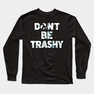 Don't Be Trashy Recycle Earth Day Long Sleeve T-Shirt